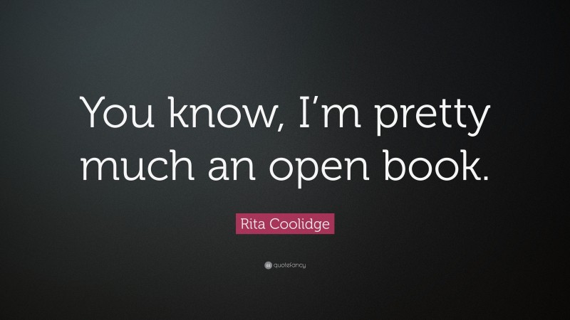 Rita Coolidge Quote: “You know, I’m pretty much an open book.”