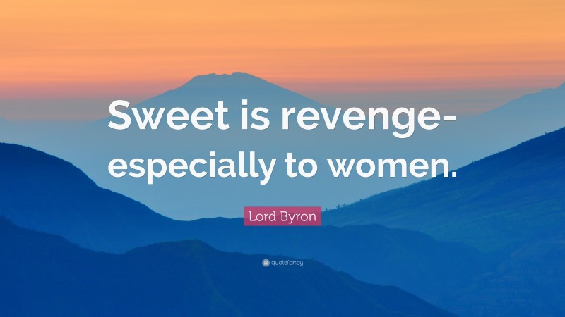 Lord Byron Quote: “Sweet is revenge-especially to women.”