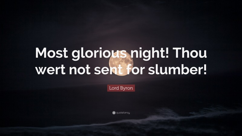 Lord Byron Quote: “Most glorious night! Thou wert not sent for slumber!”