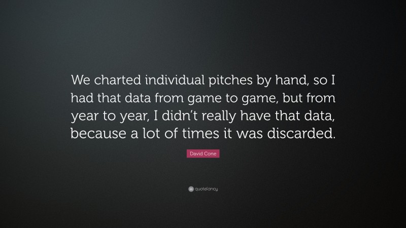 David Cone Quote: “We charted individual pitches by hand, so I had that data from game to game, but from year to year, I didn’t really have that data, because a lot of times it was discarded.”