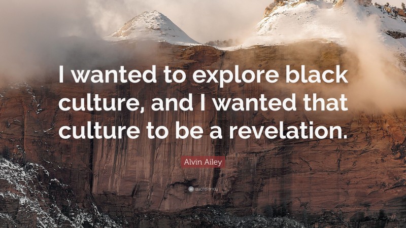 Alvin Ailey Quote: “I wanted to explore black culture, and I wanted that culture to be a revelation.”