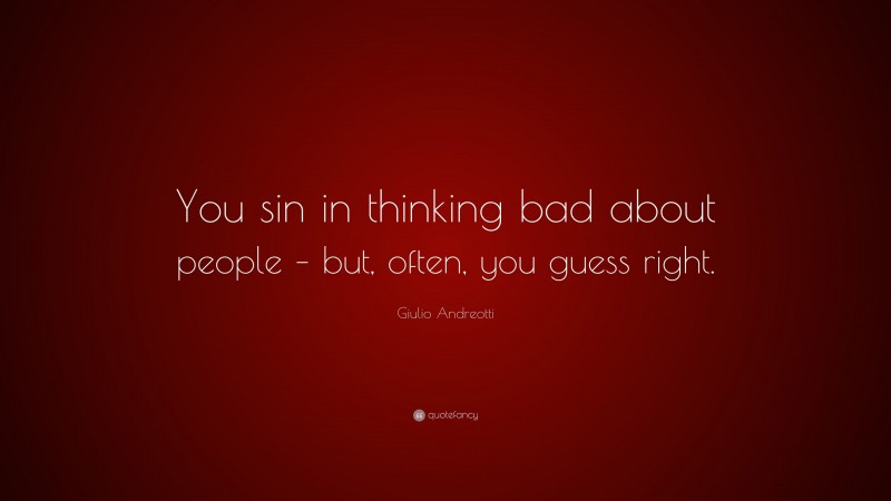 Giulio Andreotti Quote: “You sin in thinking bad about people – but, often, you guess right.”