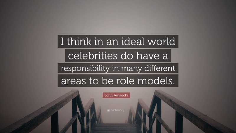 John Amaechi Quote: “I think in an ideal world celebrities do have a responsibility in many different areas to be role models.”