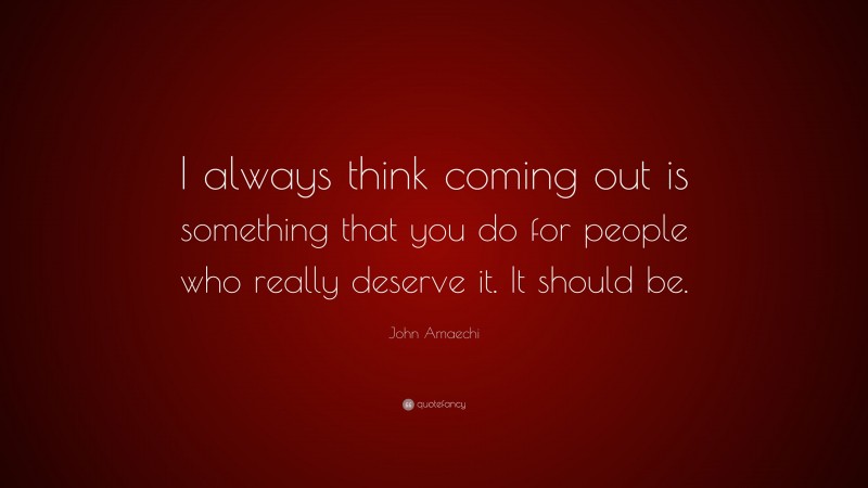 John Amaechi Quote: “I always think coming out is something that you do for people who really deserve it. It should be.”