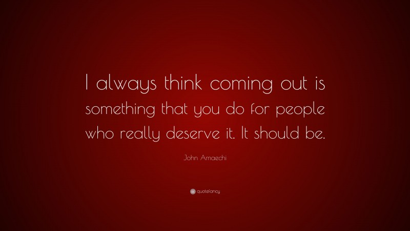John Amaechi Quote: “I always think coming out is something that you do for people who really deserve it. It should be.”