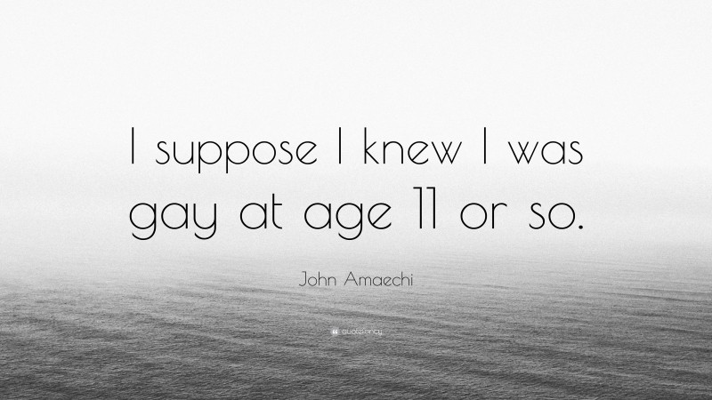 John Amaechi Quote: “I suppose I knew I was gay at age 11 or so.”