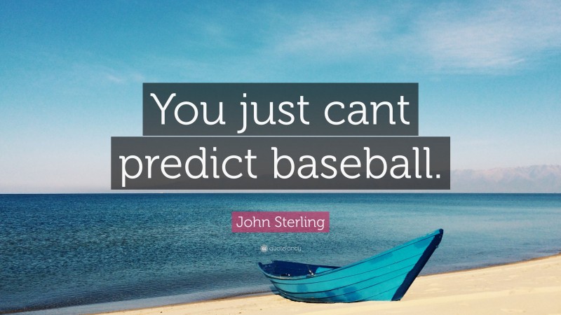 John Sterling Quote: “You just cant predict baseball.”