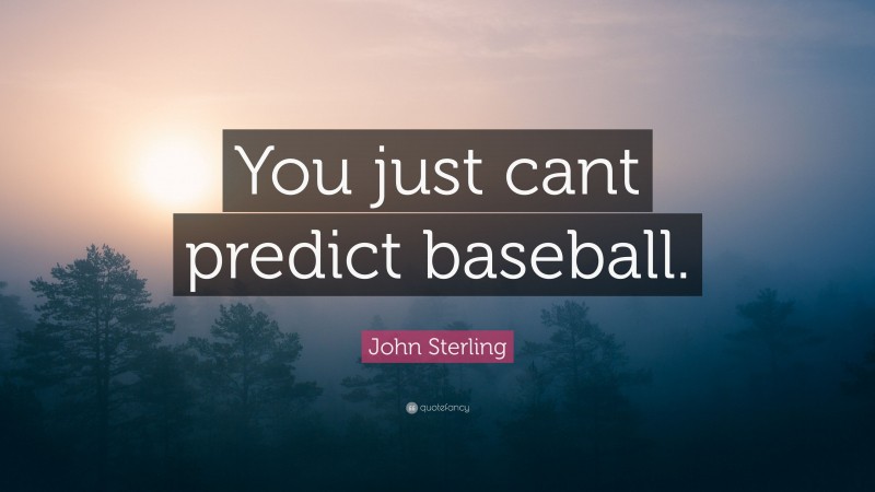 John Sterling Quote: “You just cant predict baseball.”