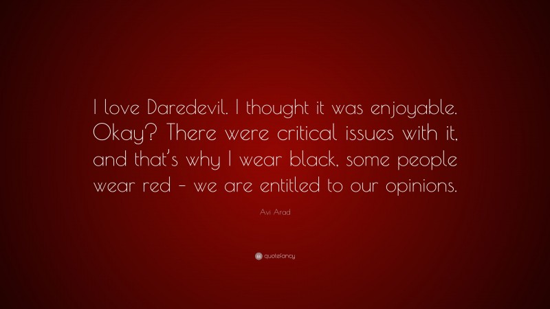 Avi Arad Quote: “I love Daredevil. I thought it was enjoyable. Okay? There were critical issues with it, and that’s why I wear black, some people wear red – we are entitled to our opinions.”