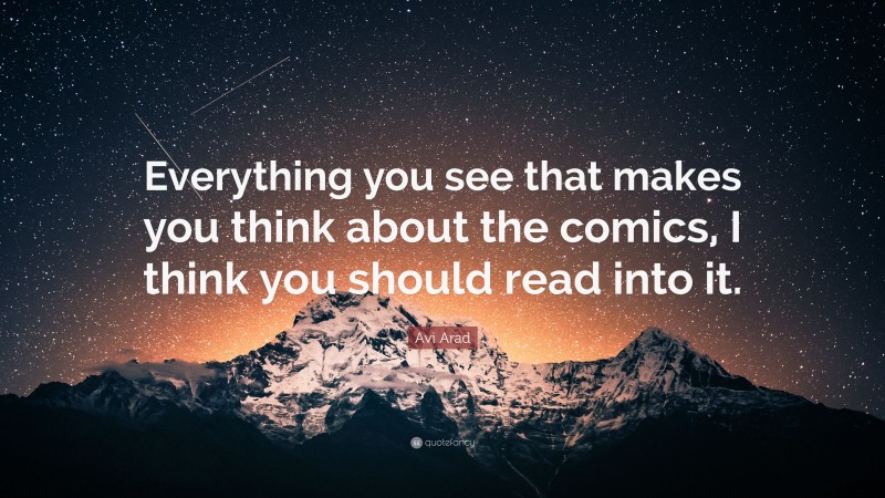 Avi Arad Quote: “Everything you see that makes you think about the comics, I think you should read into it.”