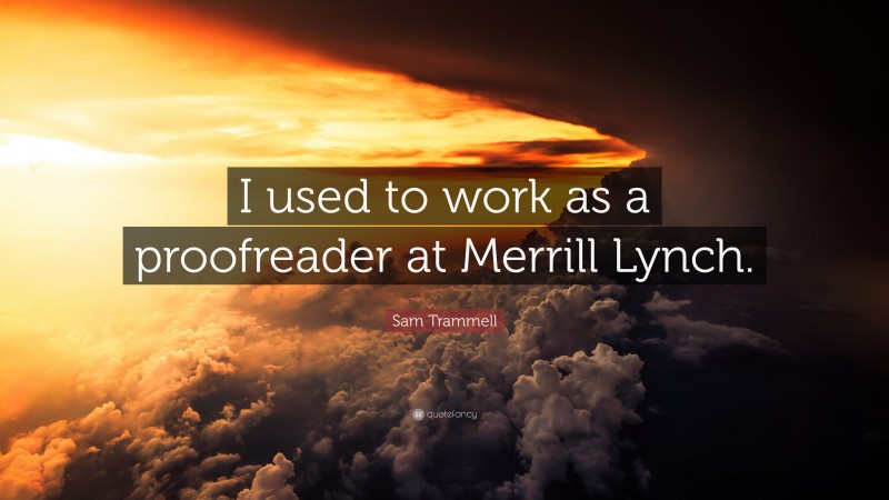 Sam Trammell Quote: “I used to work as a proofreader at Merrill Lynch.”