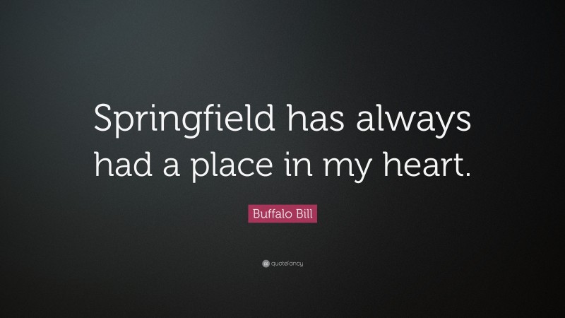 Buffalo Bill Quote: “Springfield has always had a place in my heart.”