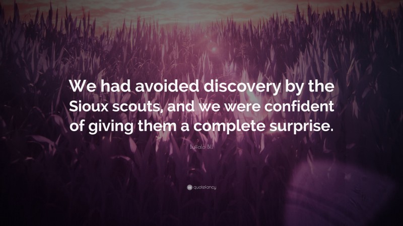 Buffalo Bill Quote: “We had avoided discovery by the Sioux scouts, and we were confident of giving them a complete surprise.”