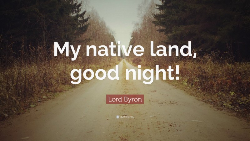 Lord Byron Quote: “My native land, good night!”
