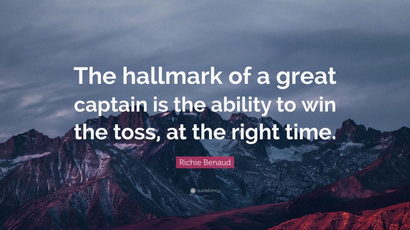 Richie Benaud Quote: “The hallmark of a great captain is the ability to win the toss, at the right time.”
