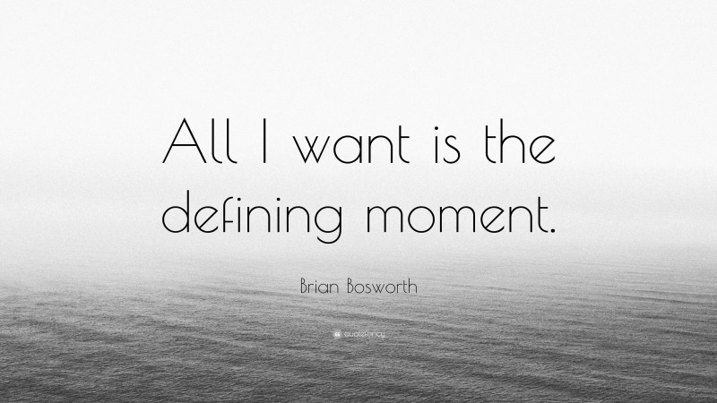 Brian Bosworth Quote: “All I want is the defining moment.”