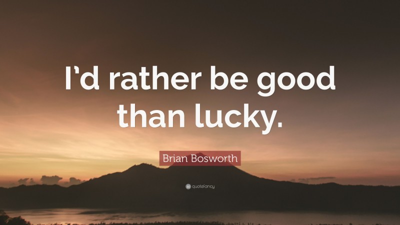 Brian Bosworth Quote: “I’d rather be good than lucky.”