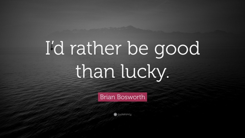 Brian Bosworth Quote: “I’d rather be good than lucky.”
