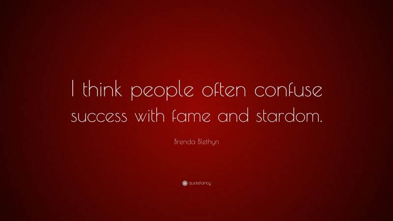 Brenda Blethyn Quote: “I think people often confuse success with fame and stardom.”