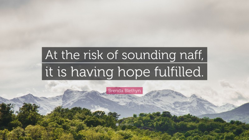 Brenda Blethyn Quote: “At the risk of sounding naff, it is having hope fulfilled.”