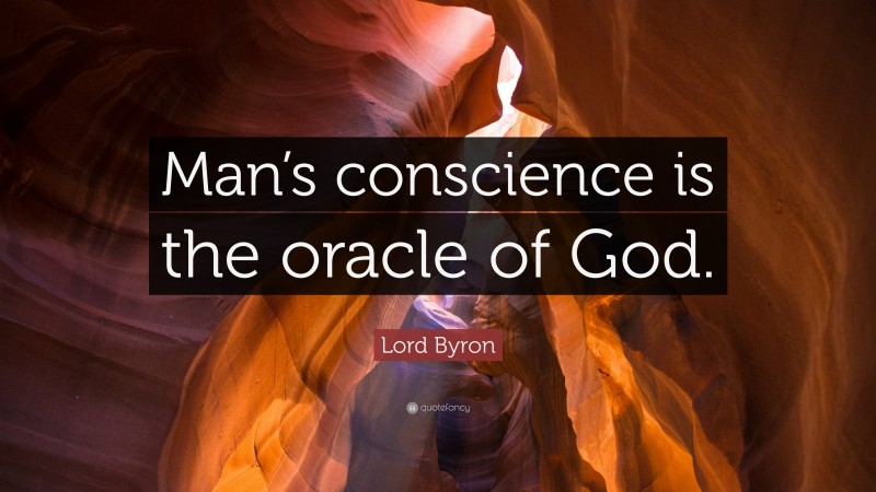 Lord Byron Quote: “Man’s conscience is the oracle of God.”
