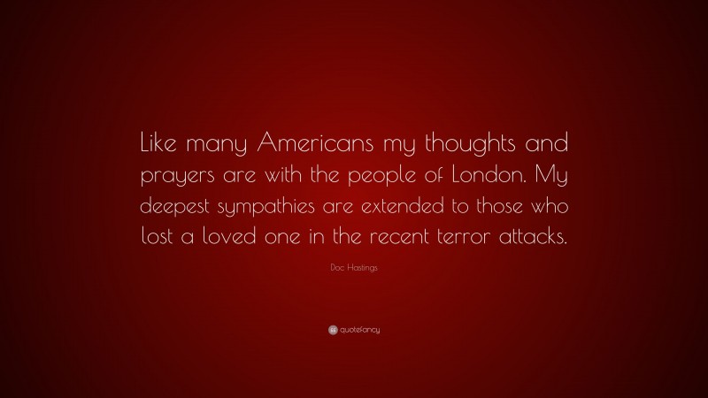 Doc Hastings Quote: “Like many Americans my thoughts and prayers are with the people of London. My deepest sympathies are extended to those who lost a loved one in the recent terror attacks.”