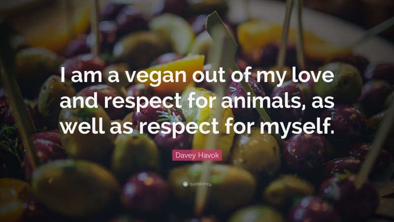 Davey Havok Quote: “I am a vegan out of my love and respect for animals, as well as respect for myself.”