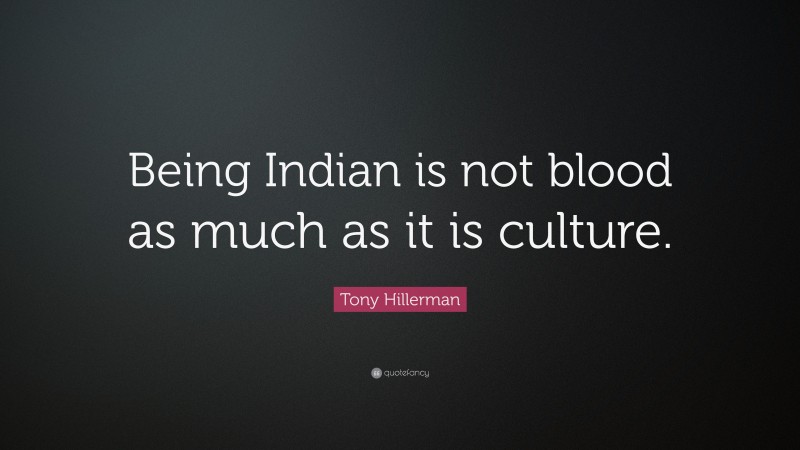 Tony Hillerman Quote: “Being Indian is not blood as much as it is culture.”