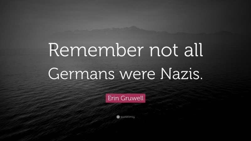 Erin Gruwell Quote: “Remember not all Germans were Nazis.”