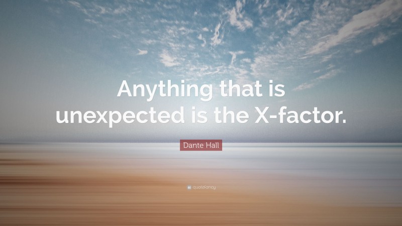 Dante Hall Quote: “Anything that is unexpected is the X-factor.”