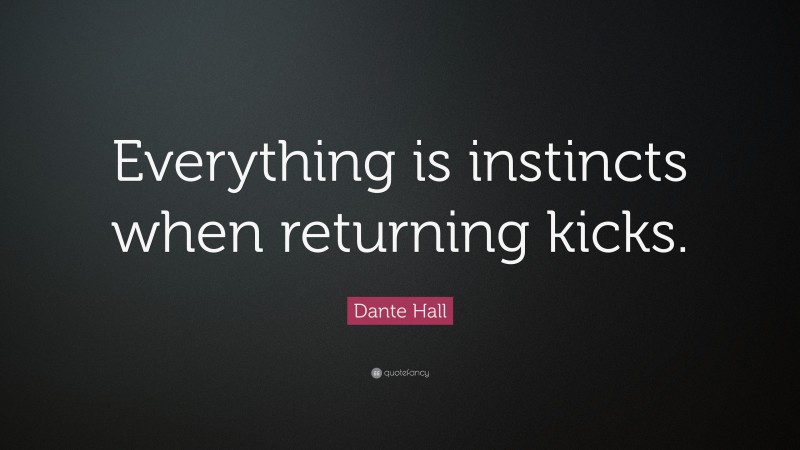 Dante Hall Quote: “Everything is instincts when returning kicks.”