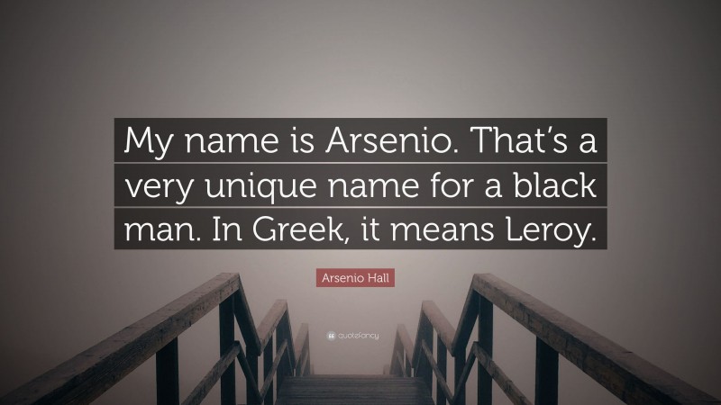 Arsenio Hall Quote: “My name is Arsenio. That’s a very unique name for a black man. In Greek, it means Leroy.”