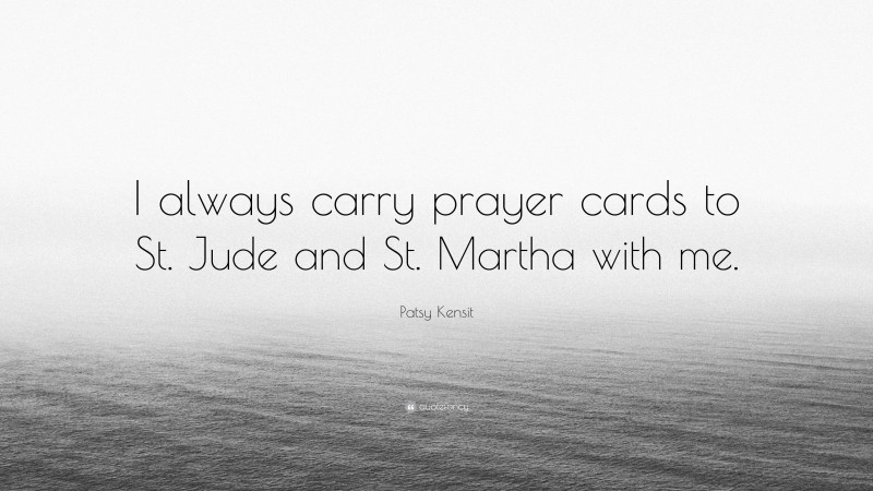 Patsy Kensit Quote: “I always carry prayer cards to St. Jude and St. Martha with me.”