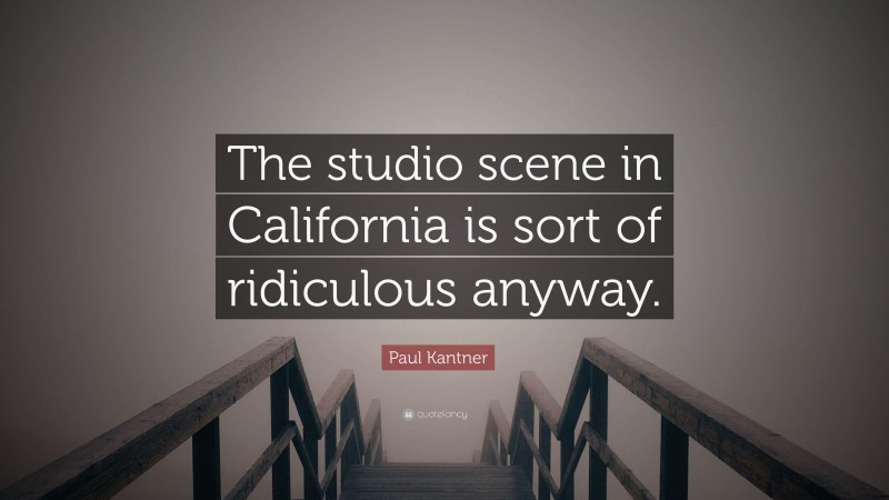 Paul Kantner Quote: “The studio scene in California is sort of ridiculous anyway.”