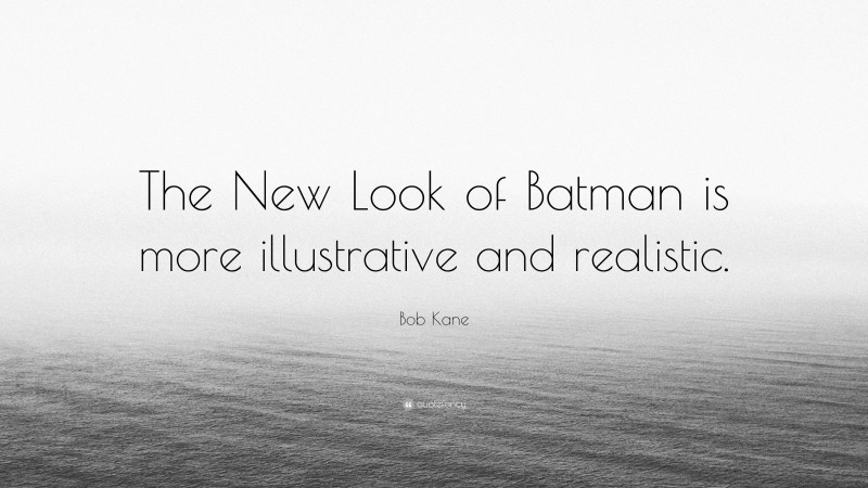 Bob Kane Quote: “The New Look of Batman is more illustrative and realistic.”
