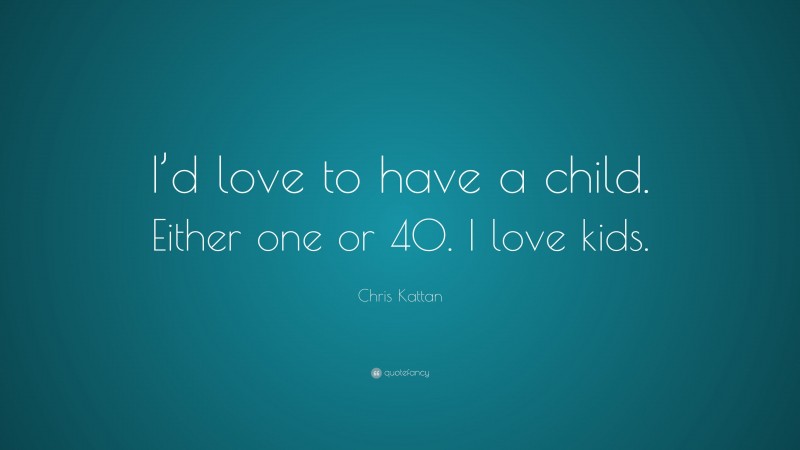 Chris Kattan Quote: “I’d love to have a child. Either one or 40. I love kids.”