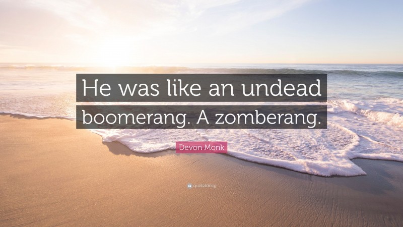 Devon Monk Quote: “He was like an undead boomerang. A zomberang.”