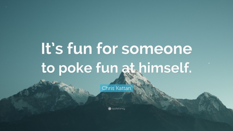 Chris Kattan Quote: “It’s fun for someone to poke fun at himself.”