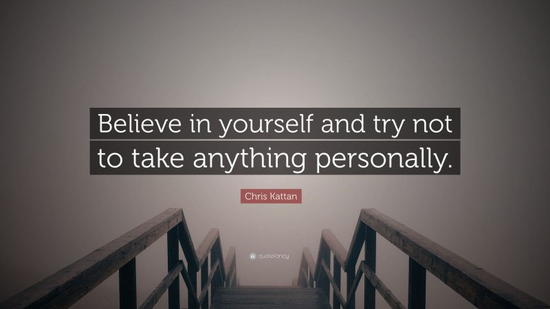 Chris Kattan Quote: “Believe in yourself and try not to take anything personally.”