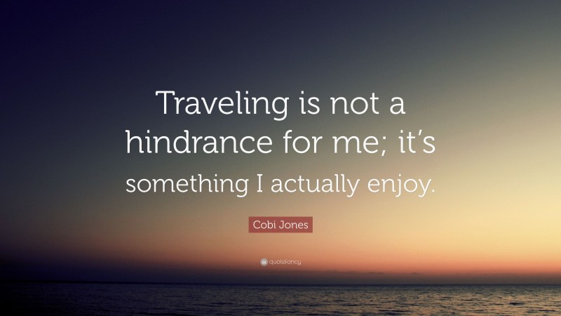 Cobi Jones Quote: “Traveling is not a hindrance for me; it’s something I actually enjoy.”