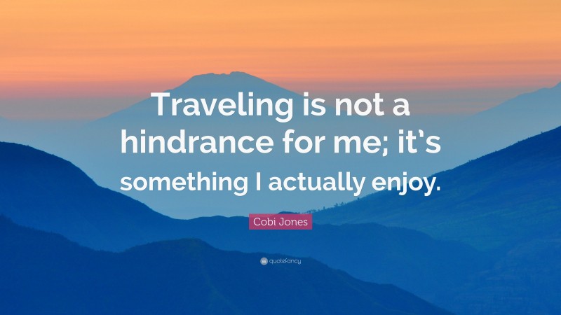 Cobi Jones Quote: “Traveling is not a hindrance for me; it’s something I actually enjoy.”
