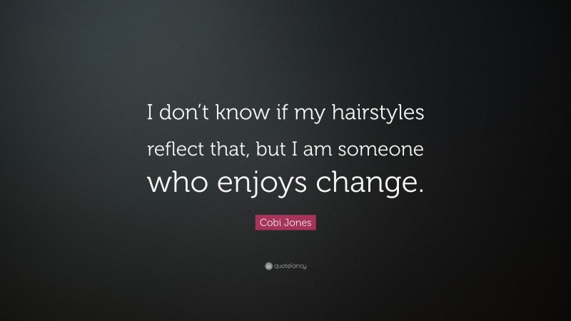 Cobi Jones Quote: “I don’t know if my hairstyles reflect that, but I am someone who enjoys change.”