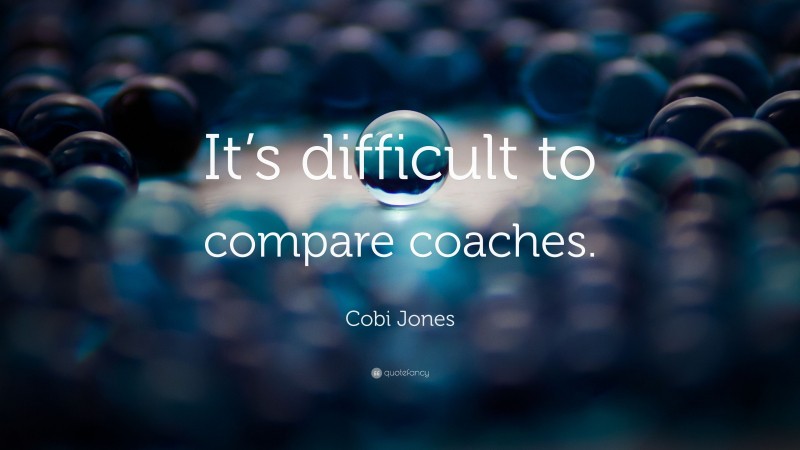 Cobi Jones Quote: “It’s difficult to compare coaches.”
