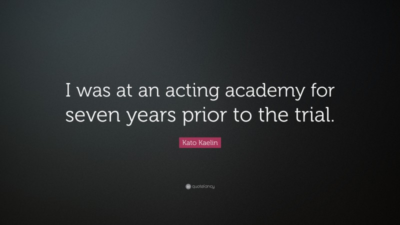 Kato Kaelin Quote: “I was at an acting academy for seven years prior to the trial.”