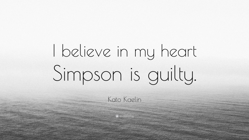 Kato Kaelin Quote: “I believe in my heart Simpson is guilty.”