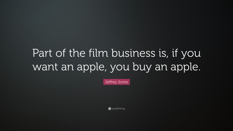 Jeffrey Jones Quote: “Part of the film business is, if you want an apple, you buy an apple.”