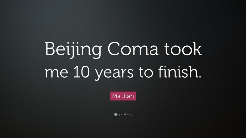 Ma Jian Quote: “Beijing Coma took me 10 years to finish.”
