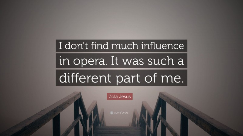 Zola Jesus Quote: “I don’t find much influence in opera. It was such a different part of me.”