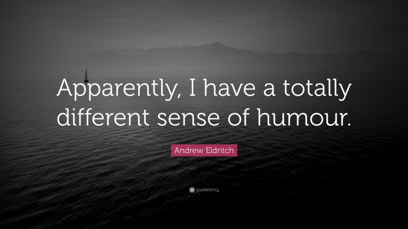 Andrew Eldritch Quote: “Apparently, I have a totally different sense of humour.”
