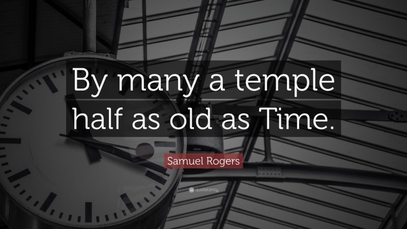 Samuel Rogers Quote: “By many a temple half as old as Time.”